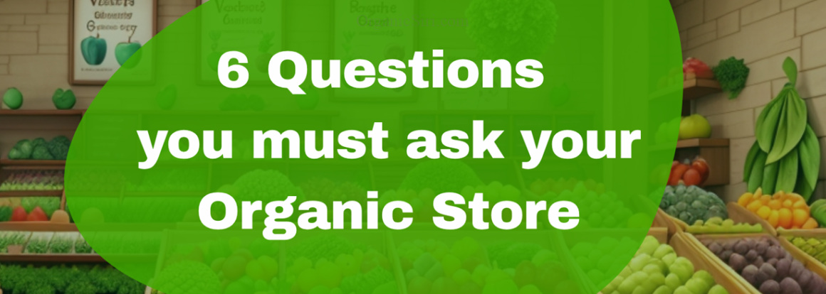 6 Questions you must ask your Organic Food Store - gain trust before you buy 4 Questions to ask your organic food store